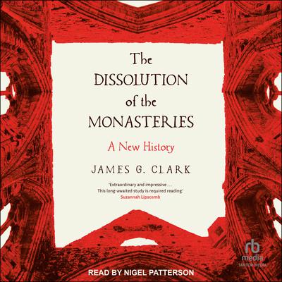 The Dissolution of the Monasteries by James G. Clark audiobook