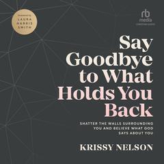 Say Goodbye to What Holds You Back by Krissy Nelson audiobook