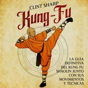 Kung-fu: La guía definitiva del kung fu shaolín junto con sus movimientos y técnicas by  Clint Sharp audiobook