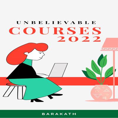 Unbelievable Courses 2022 by Barakath  audiobook