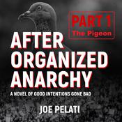After Organized Anarchy: Part 1. The Pigeon by  Joe Pelati audiobook