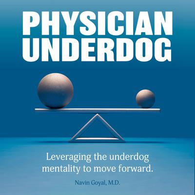 Physician Underdog by Navin Goyal M.D. audiobook