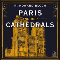 Paris and Her Cathedrals by R. Howard Bloch audiobook