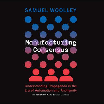 Manufacturing Consensus by Samuel Woolley audiobook