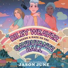 Riley Weaver Needs a Date to the Gaybutante Ball by Jason June audiobook