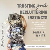 Trusting Your Decluttering Instincts by  Dana K. White audiobook