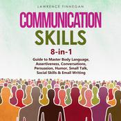 Communication Skills: 8-in-1 Guide to Master Body Language, Assertiveness, Conversations, Persuasion, Humor, Small Talk, Social Skills & Email Writing by  Lawrence Finnegan audiobook