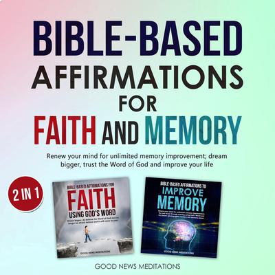 Bible-Based Affirmations for Faith and Memory by Good News Meditations audiobook