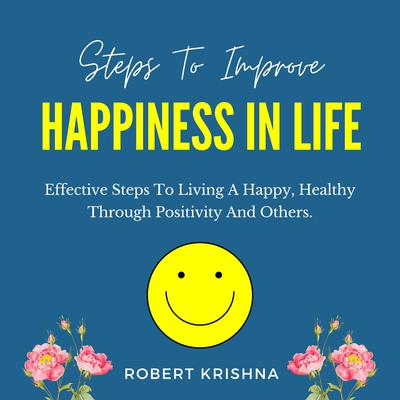 Steps to Improve Happiness in Life by Robert Krishna audiobook