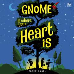 Gnome Is Where Your Heart Is by Casey Lyall audiobook