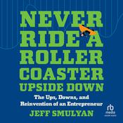 Never Ride a Rollercoaster Upside Down by  Jeff Smulyan audiobook
