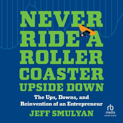 Never Ride a Rollercoaster Upside Down by Jeff Smulyan audiobook