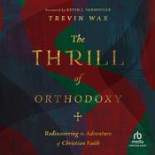 The Thrill of Orthodoxy by  Trevin Wax audiobook