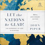 Let the Nations Be Glad!, 30th Anniversary Edition by  John Piper audiobook