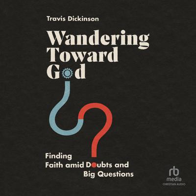 Wandering Toward God by Travis Dickinson audiobook