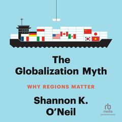 The Globalization Myth by Shannon K. O’Neil audiobook