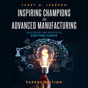 Inspiring Champions in Advanced Manufacturing: Parent Edition by  Terry M. Iverson audiobook