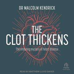 The Clot Thickens by Dr Malcolm Kendrick audiobook