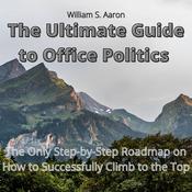 The Ultimate Guide to Office Politics by  William S. Aaron audiobook