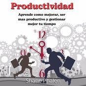 Productividad: Aprende como mejorar ser mas productivo y gestionar mejor tu tiempo by  Shane Phalen audiobook