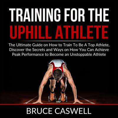 Training for the Uphill Athlete by Bruce Caswell audiobook