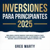 Inversiones Para Principiantes 2024: Cómo lograr la libertad financiera y hacer crecer tu riqueza a través de los bienes raíces, el mercado de valores, las criptomonedas, los fondos indexados, alquiler de propiedades, comercio de opciones y más. by  Greg Marty audiobook