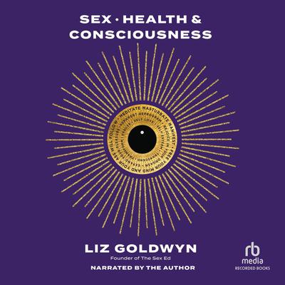 Sex, Health, and Consciousness by Liz Goldwyn audiobook
