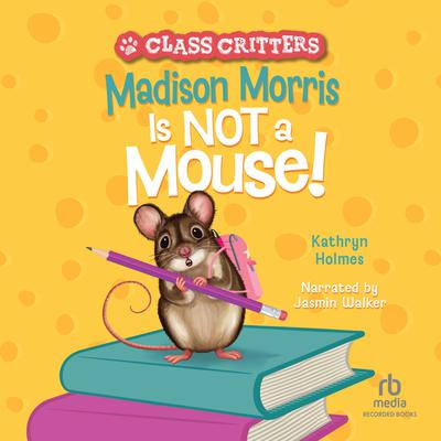 Madison Morris it NOT a Mouse! by Kathryn Holmes audiobook