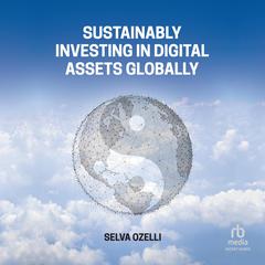 Sustainably Investing in Digital Assets Globally by Selva Ozelli audiobook