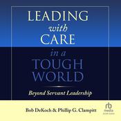 Leading With Care in a Tough World by  Phillip G. Clampitt audiobook