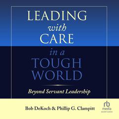 Leading With Care in a Tough World by Phillip G. Clampitt audiobook
