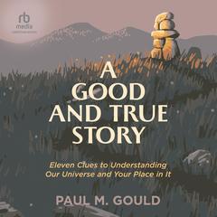 A Good and True Story by Paul M. Gould audiobook