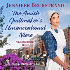 The Amish Quiltmaker's Unconventional Niece by Jennifer Beckstrand audiobook