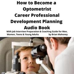 How to Become a Optometrist Career Professional Development Planning Audio Book by Brian Mahoney audiobook
