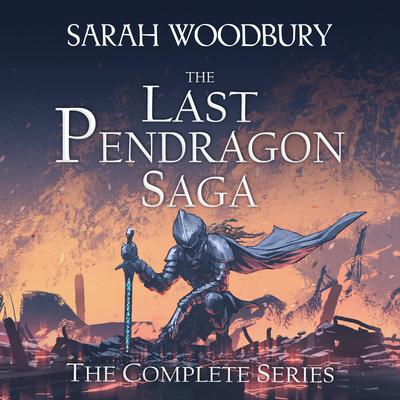 The Last Pendragon Saga: The Complete Series (Books 1-8) by Sarah Woodbury audiobook