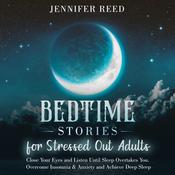 Bedtime Stories for Stressed Out Adults by  Jennifer Reed audiobook