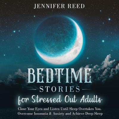 Bedtime Stories for Stressed Out Adults by Jennifer Reed audiobook