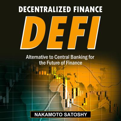 DECENTRALIZED FINANCE (DeFi)-Alternative to Central Banking for the Future of Finance by Nakamoto Satoshy audiobook