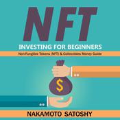 NFT Investing for Beginners - Non-Fungible Tokens (NFT) & Collectibles Money Guide by  Nakamoto Satoshy audiobook