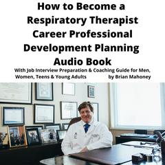 How to Become a Respiratory Therapist Career Professional Development Planning Audio Book by Brian Mahoney audiobook