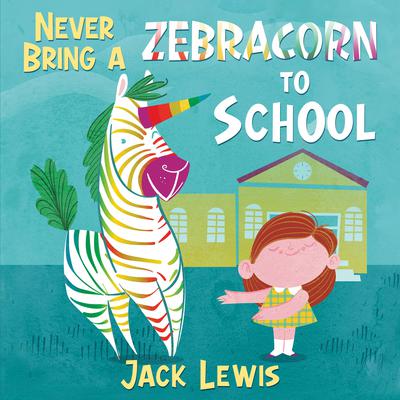 Never Bring a Zebracorn to School by Jack Lewis audiobook