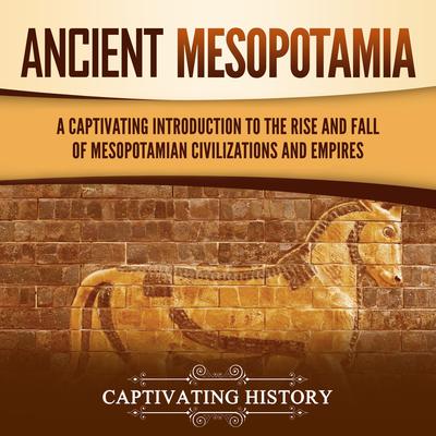 Ancient Mesopotamia: A Captivating Introduction to the Rise and Fall of Mesopotamian Civilizations and Empires by Captivating History audiobook