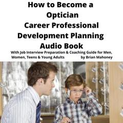How to Become a Optician Career Professional Development Planning Audio Book by Brian Mahoney audiobook