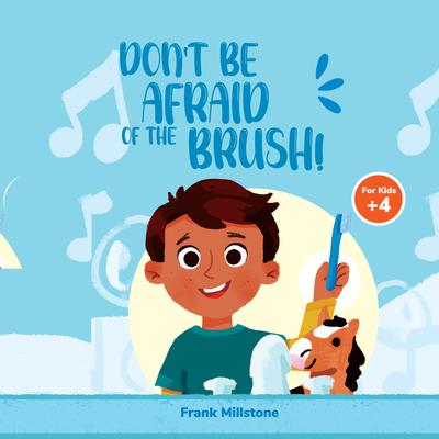 Don't Be Afraid of The Brush! Good Hygiene of The Teeth. A Book to Teach The Habit of Brushing Teeth by Frank Millstone audiobook