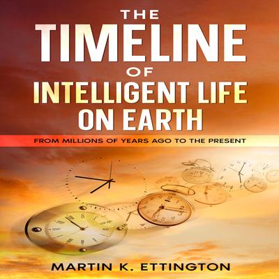 The Timeline of Intelligent Life on Earth by Martin K. Ettington audiobook