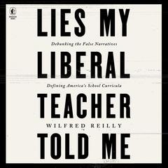 Lies My Liberal Teacher Told Me by Wilfred Reilly audiobook
