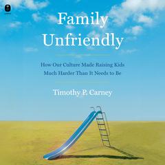Family Unfriendly by Timothy P. Carney audiobook