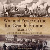 War and Peace on the Rio Grande Frontier, 1830–1880 by  Miguel Ángel González-Quiroga audiobook