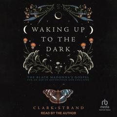 Waking Up to the Dark by Clark Strand audiobook