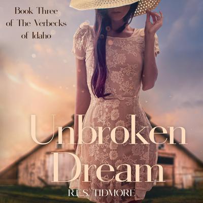 Unbroken Dream (Book Three of the Verbecks of Idaho) by R.E.S. Tidmore audiobook